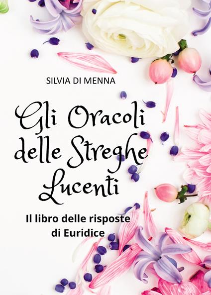 Gli oracoli delle streghe lucenti. Il libro delle risposte di Euridice - Silvia Di Menna - copertina