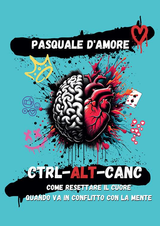 Ctrl-Alt-Canc. Come resettare il cuore quando va in conflitto con la mente - Pasquale D'Amore - copertina