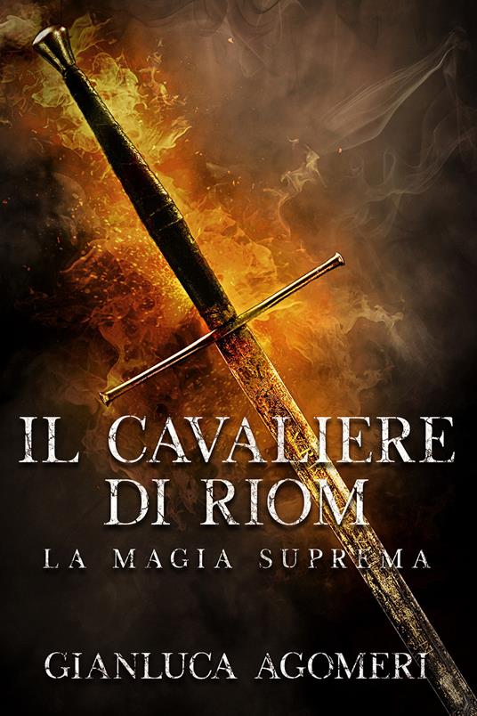 Il cavaliere di Riom. La magia suprema - Gianluca Agomeri - copertina