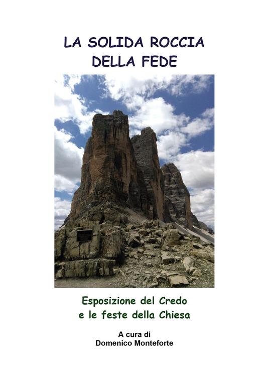 La solida roccia della fede. Esposizione del Credo e le feste della Chiesa - Domenico Monteforte - copertina