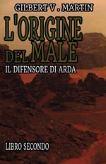 L'origine del male. Il difensore di Arda. Vol. 2