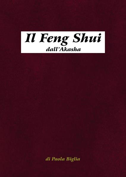Il Feng Shui dall'Akasha. Antiche tecniche del Maestro Lord Sow - Paola Biglia - copertina