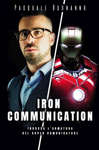 Iron Communication. Indossa l'armatura del super comunicatore - Pasquale Buonanno - copertina