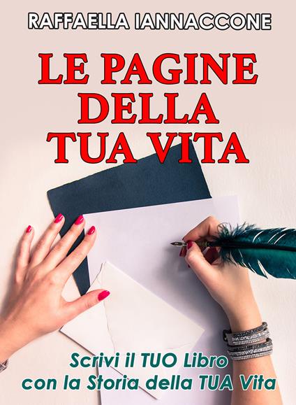 Le pagine della tua vita. Scrivi il tuo libro con la storia della tua vita - Raffaella Iannaccone - copertina
