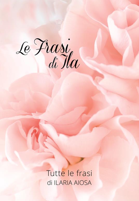 Le frasi di Ila - Ilaria Aiosa - copertina