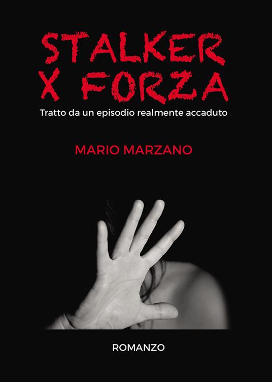 Stalker per forza. Tratto da un episodio realmente accaduto - Mario Marzano - copertina