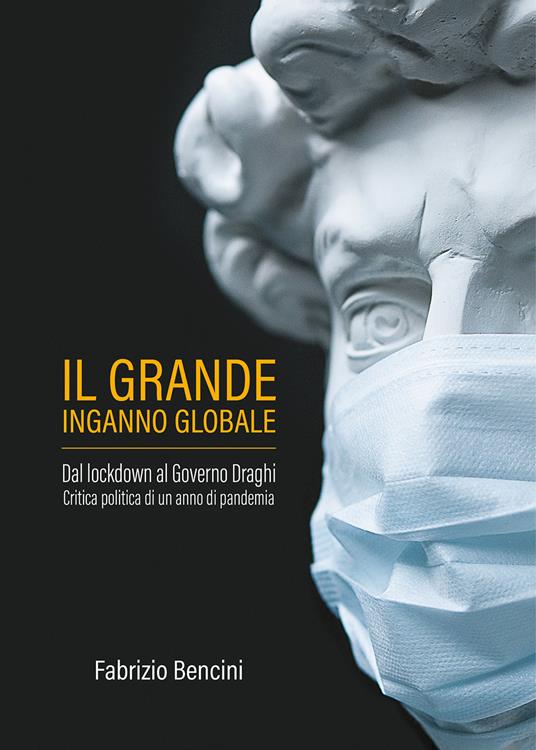 Il grande inganno globale. Dal lockdown al Governo Draghi. Critica politica di un anno di pandemia - Fabrizio Bencini - copertina