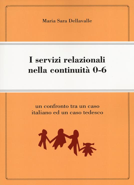 I servizi relazionali nella continuità  0-6. Un confronto tra un caso italiano e un caso tedesco - Maria Sara Dellavalle - copertina