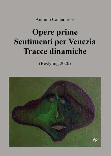 Opere prime. Sentimenti per Venezia, Tracce dinamiche (Restyling 2020) - Antonio Cantamesse - copertina