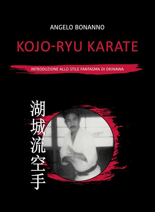 Kojo-ryu Karate. Introduzione allo stile fantasma di Okinawa - Angelo Bonanno - copertina