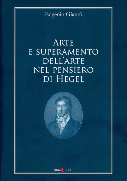 Arte e superamento dell'arte nel pensiero di Hegel - Eugenio Giannì - copertina