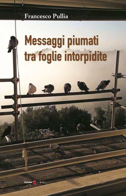 Messaggi piumati tra foglie intorpidite - Francesco Pullia - copertina
