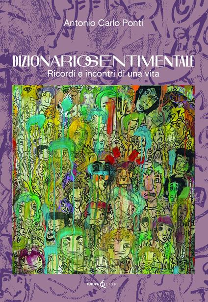 Dizionario sentimentale. Ricordi e incontri di una vita - Antonio Carlo Ponti - copertina