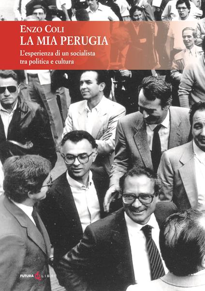 La mia Perugia. L'esperienza di un socialista tra politica e cultura - Enzo Coli - copertina