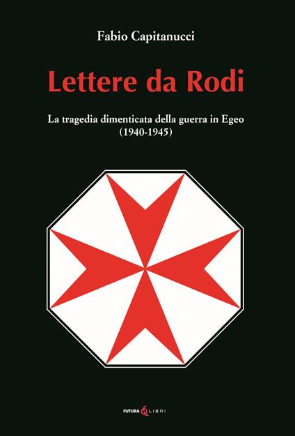 Lettere da Rodi. La tragedia dimenticata della guerra in Egeo (1940-1945) - Fabio Capitanucci - copertina