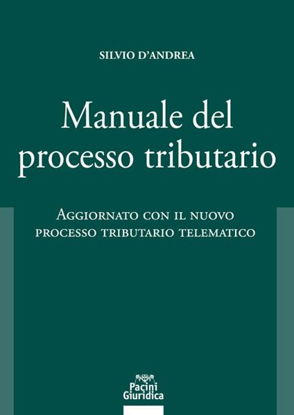 Manuale del processo tributario. Aggiornato con il nuovo processo tributario telematico - Silvio D'Andrea - copertina
