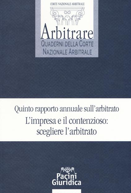 Quinto rapporto annuale sull'arbitrato. L'impresa e il contenzioso: scegliere l'arbitrato - copertina