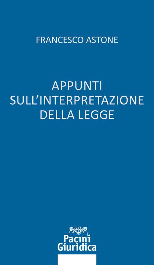 Appunti sull'interpretazione della legge - Francesco Astone - copertina