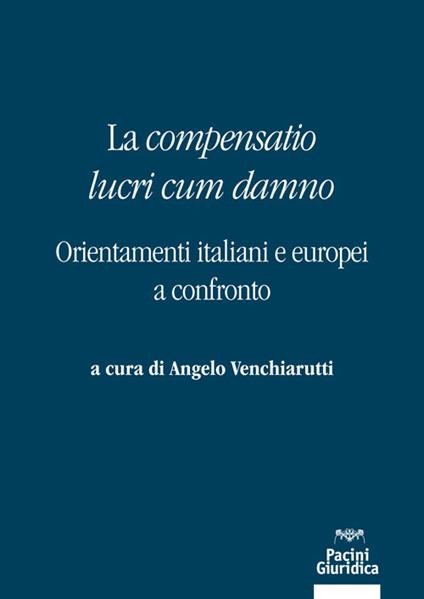 La «compensatio lucri cum danno». Orientamenti italiani e europei a confronto - copertina