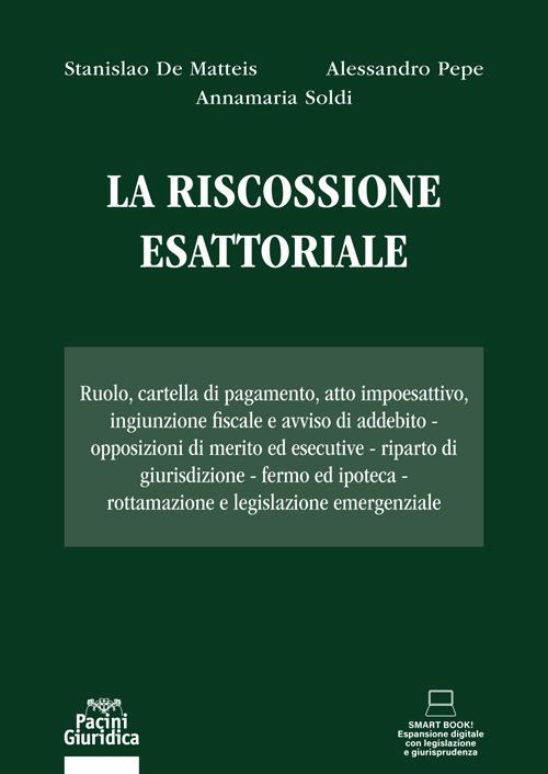 La riscossione esattoriale. Ruolo, cartella di pagamento, atto impoesattivo, ingiunzione fiscale e avviso di addebito. Opposizioni di merito ed esecutive. Riparto di giurisdizione. Fermo ed ipoteca. Rottamazione e legislazione emergenziale - Stanislao De Matteis,Alessandro Pepe,Annamaria Soldi - ebook