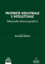 Proprietà industriale e intellettuale. Manuale teorico-pratico