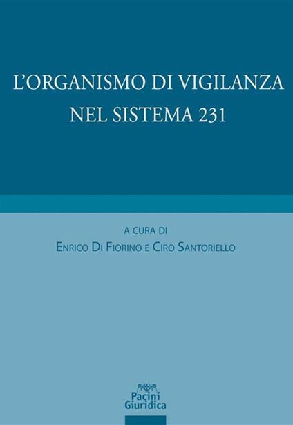 L' organismo di vigilanza nel sistema 231 - Enrico Di Fiorino,Ciro Santoriello - ebook