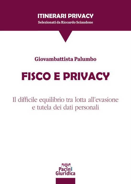 Fisco e privacy. Il difficile equilibrio tra lotta all’evasione e tutela dei dati personali - Giovambattista Palumbo - copertina