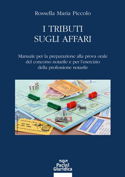 I tributi sugli affari. Manuale per la preparazione alla prova orale del concorso notarile e per l’esercizio della professione notarile - Rossella Maria Piccolo - copertina