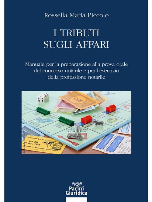 I tributi sugli affari. Manuale per la preparazione alla prova orale del concorso notarile e per l'esercizio della professione notarile - Rossella Maria Piccolo - ebook