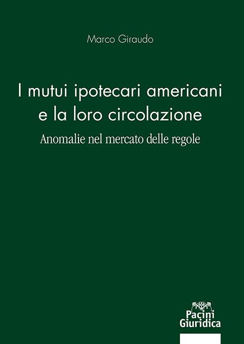 Mutui ipotecari americani e la loro circolazione. Anomalie nel mercato delle regole - Marco Giraudo - copertina