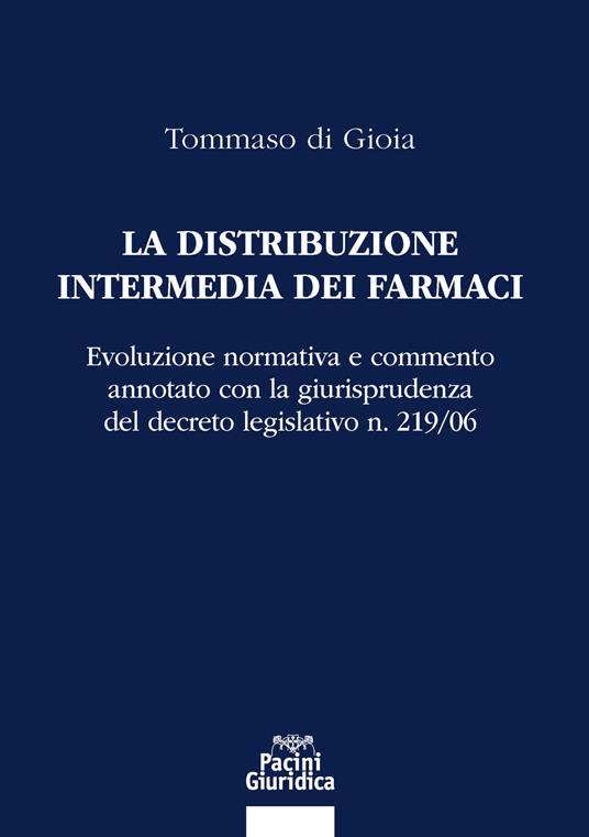 La distribuzione intermedia dei farmaci. Evoluzione normativa e commento annotato con la giurisprudenza del decreto legislativo n. 219/06 - Tommaso di Gioia - copertina
