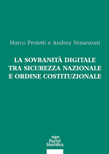 La sovranità digitale tra sicurezza nazionale e ordine costituzionale - Marco Proietti,Andrea Venanzoni - copertina