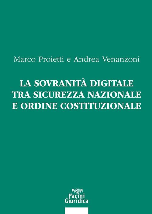 La sovranità digitale tra sicurezza nazionale e ordine costituzionale - Marco Proietti,Andrea Venanzoni - copertina