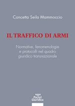 Il traffico di armi. Normative, fenomenologiee protocolli nel quadrogiuridico transnazionale