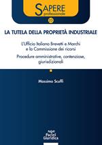 La tutela della proprietà industriale. L’Ufficio Italiano Brevetti e Marchi e la Commissione dei ricorsi. Procedure amministrative, contenziose, giurisdizionali
