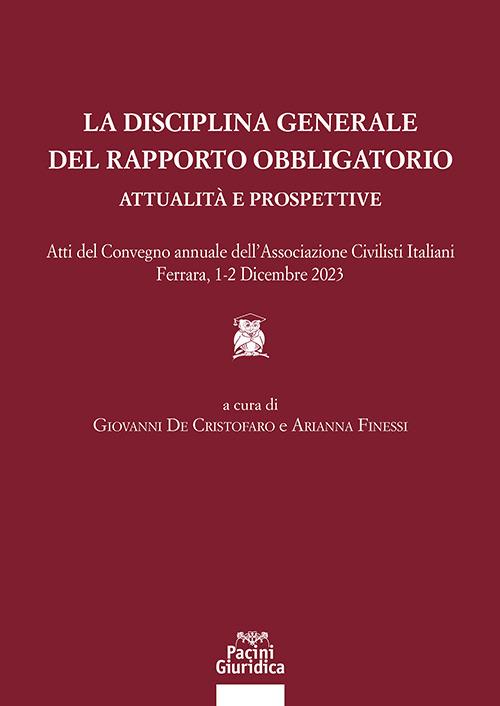 La disciplina generale del rapporto obbligatorio. Attualità e prospettive. Atti del convegno annuale dell’Associazione Civilisti Italiani. Ferrara, 1-2 dicembre 2023 - copertina