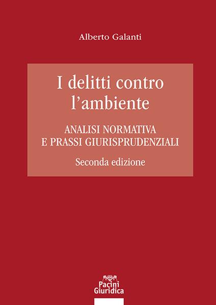 I delitti contro l'ambiente. Analisi normativa e prassi giurisprudenziali - Alberto Galanti - ebook