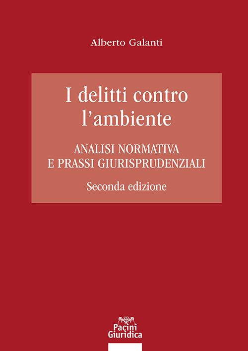 I delitti contro l'ambiente. Analisi normativa e prassi giurisprudenziali - Alberto Galanti - ebook