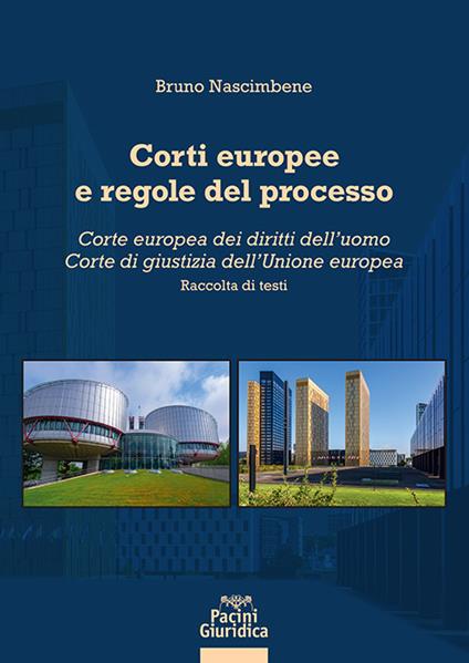 Corti europee e regole del processo. Corte europea dei diritti dell’uomo. Corte di giustizia dell’Unione europea - Bruno Nascimbene - copertina