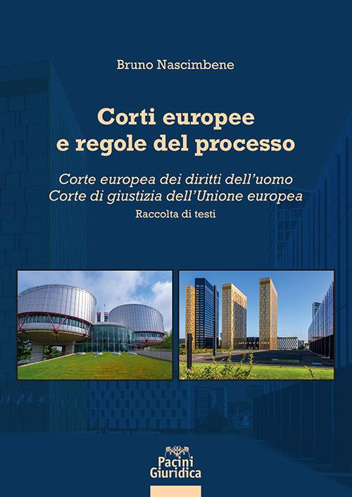Corti europee e regole del processo. Corte europea dei diritti dell’uomo. Corte di giustizia dell’Unione europea - Bruno Nascimbene - copertina