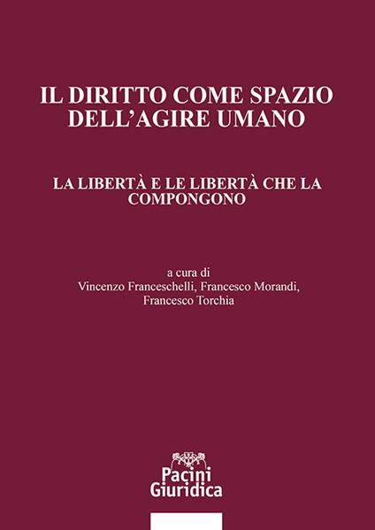 Il diritto come spazio dell’agire umano. La libertà e le libertà che la compongono - copertina