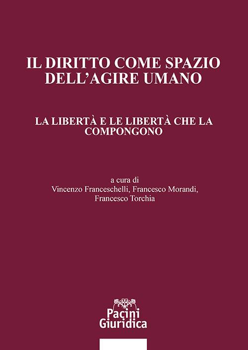 Il diritto come spazio dell’agire umano. La libertà e le libertà che la compongono - copertina