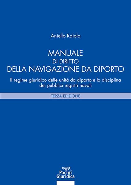 Manuale di diritto della navigazione da diporto. Il regime giuridico delle unità da diporto e la disciplina dei pubblici registri navali - Aniello Raiola - copertina