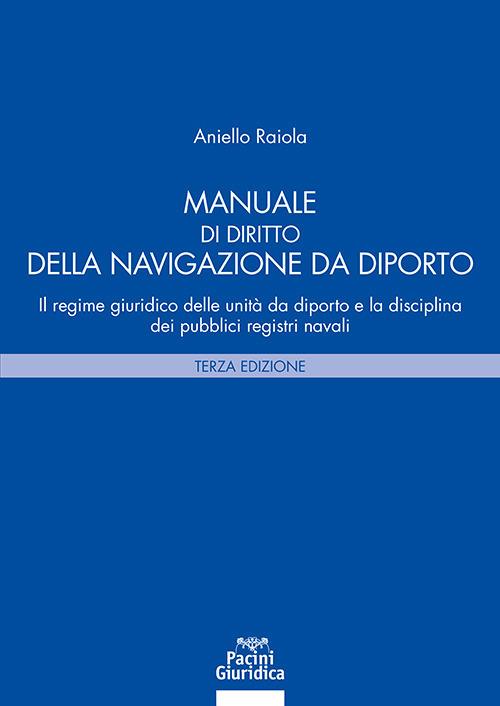 Manuale di diritto della navigazione da diporto. Il regime giuridico delle unità da diporto e la disciplina dei pubblici registri navali - Aniello Raiola - copertina
