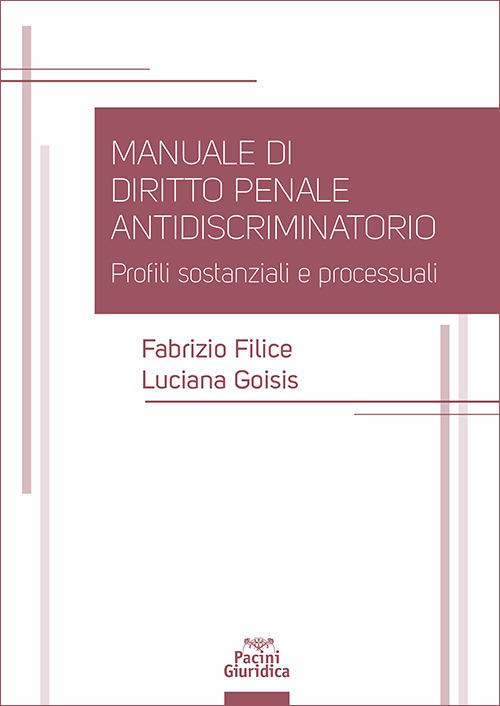 Manuale di diritto penale antidiscriminatorio. Profili sostanziali e processuali - Fabrizio Filice,Luciana Goisis - copertina