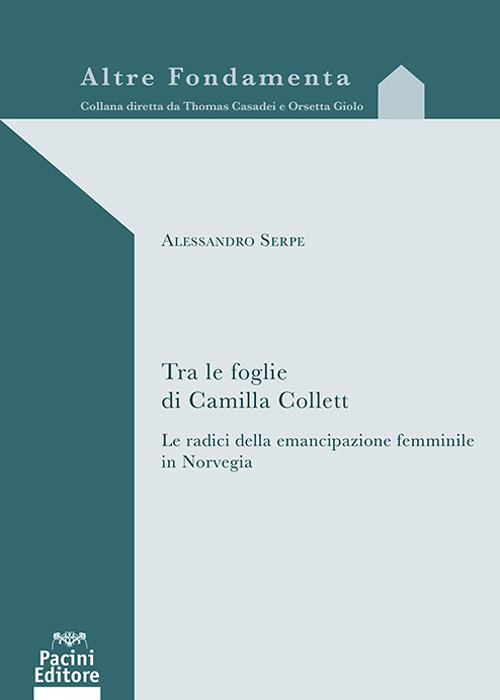 Tra le foglie di Camilla Collett. Le radici dell'emancipazione femminile in Norvegia - Alessandro Serpe - copertina