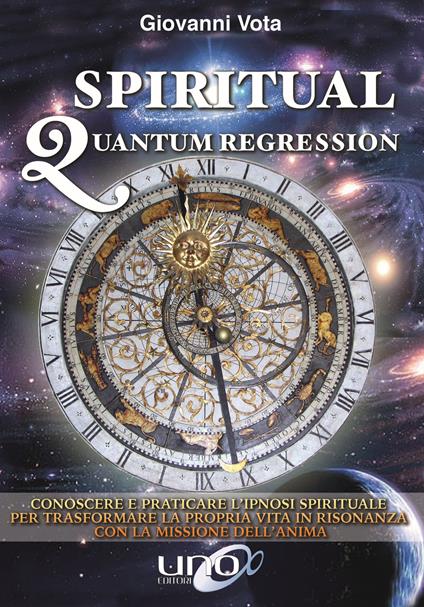 Spiritual quantum regression. Conoscere e praticare l'ipnosi spirituale per trasformare la propria vita in risonanza con la missione dell'anima - Giovanni Vota - copertina