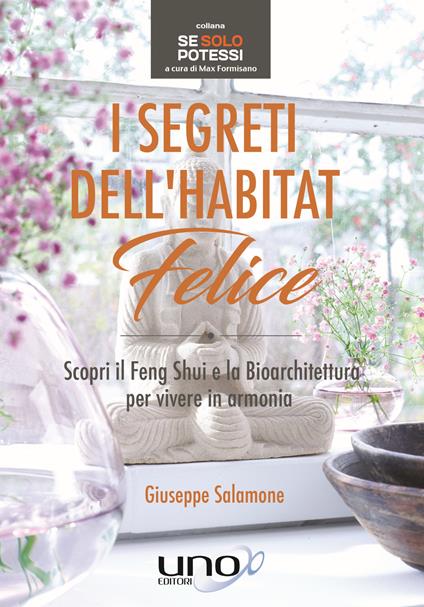 I segreti dell'habitat felice. Scopri il Feng Shui e la bioarchitettura per vivere in armonia - Giuseppe Salamone - copertina