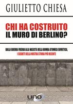 Chi ha costruito il muro di Berlino? Dalla guerra fredda alla nascita della bomba atomica sovietica, i segreti della nostra storia più recente