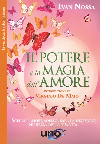 Il potere e la magia dell'amore. Scegli l'amore adesso, sarà la decisione più bella della tua vita. Nuova ediz. - Ivan Nossa - copertina